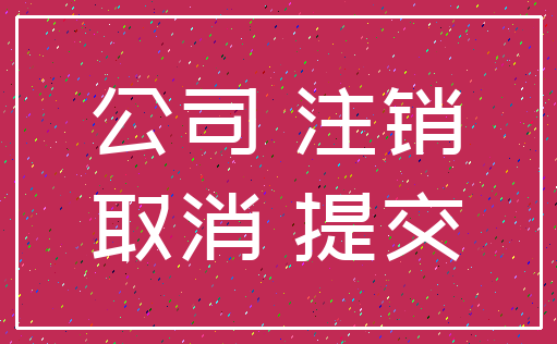 公司 注销_取消 提交